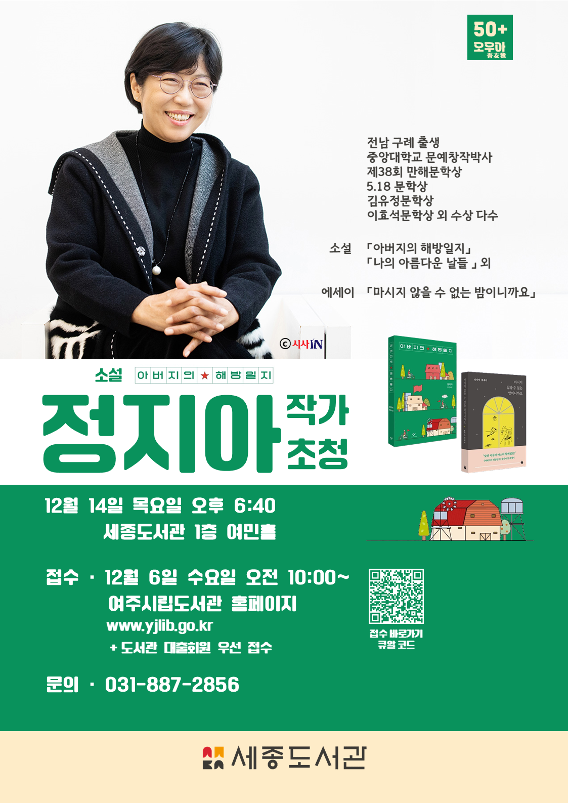 소설 아버지의 해방일지 정지아 작가 초청 12월 14일 목요일 오후 6시40분 세종도서관 1층 여민홀  접수 12월 6일 수요일 오전 10시 여주시립도서관 홈페이지 www.yjlib.go.kr 도서관 대출회원 우선 접수 문의 0318872856 세종도서관