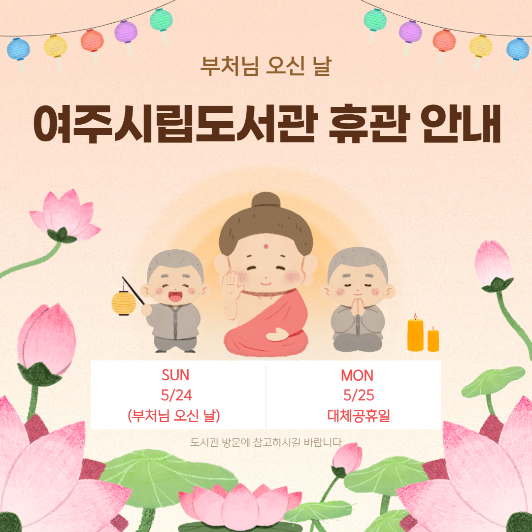 [여주시립도서관 휴관 안내]   5/24(부처님 오신 날), 5/25(대체공휴일)은 법정공휴일로 여주시립도서관 휴관일입니다. 도서관 이용에 참고하시기 바랍니다.