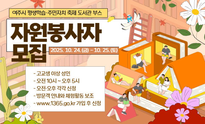 여주시 평생학습주민자치 축제 도서관 부스 자원봉사자 모집 2025년 10월 24일 목부터 25일 토요일
고교생이상 성인, 오전10시-오후 5시, 오전오후 각각 신청, 방문객 안내와 체험활동 보조, www.1365.go.kr 가입 후 신청