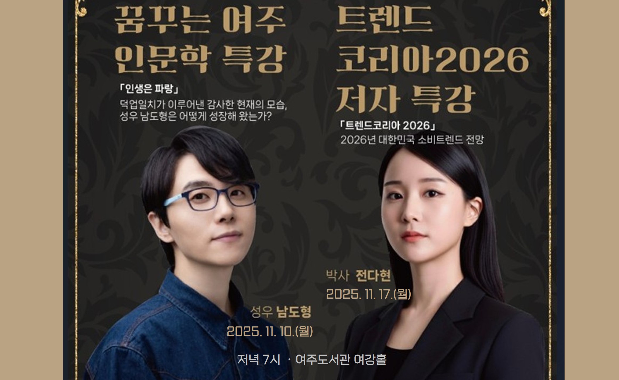 꿈꾸는 여주 인문학 특강 인생은 파랑 덕업일치가 이루어낸 감사한 현재의 모습 성우 남도형은 어떻게 성장해 왔는가?
성우 남도형 2025년 11월 10일 월
트렌드코리아 2026 저자 특강 2026년 대한민국 소비트렌드 전망
박사 전다현 2025년 11월 17일 월
저녁 7시 여주도서관 여강홀